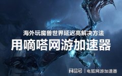 魔兽世界延迟高怎么解决（魔兽世界延迟高解决方法） 