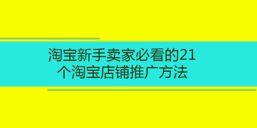 淘宝新手卖家必看的21个淘宝店铺推广方法