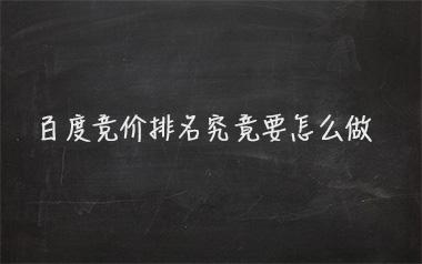 百度竞价排名究竟要怎么做