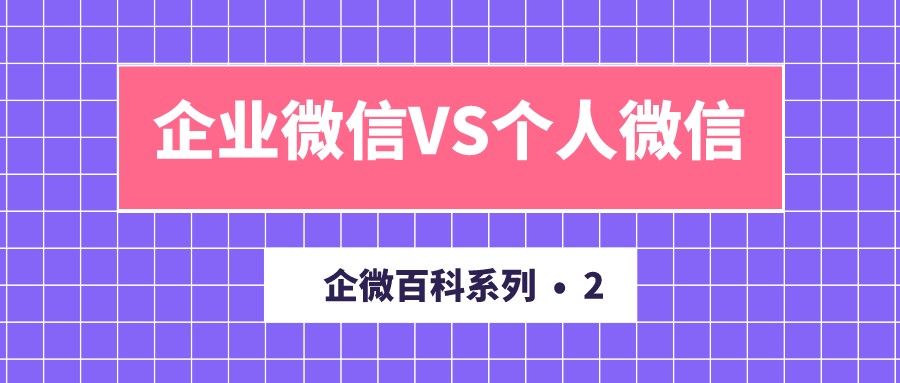 企微百科 | 企业微信VS个人微信，关于两者的异同，都在这里了