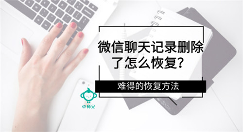 微信聊天记录删除了怎么恢复？难得的恢复方法