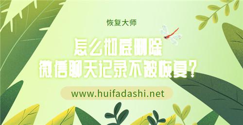 怎么彻底删除微信聊天记录不被恢复？方法不在多而在精