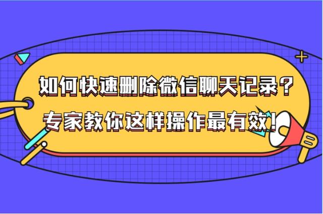 如何快速删除微信聊天记录？专家教你这样操作最有效！