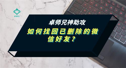 如何找回已删除的微信好友？卓师兄神助攻