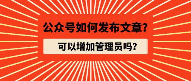 公众号如何发布文章？可以增加管理员吗？