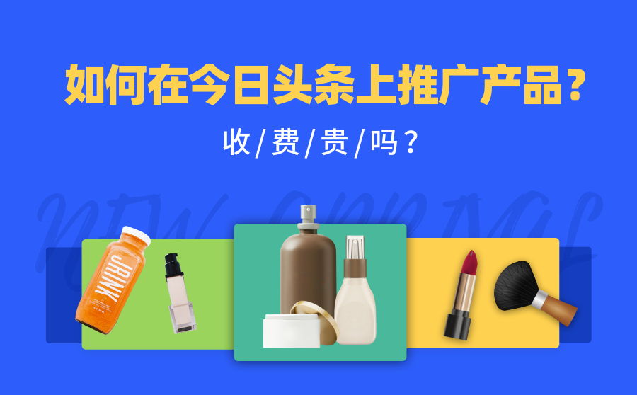 如何在今日头条上推广产品？怎么收费？