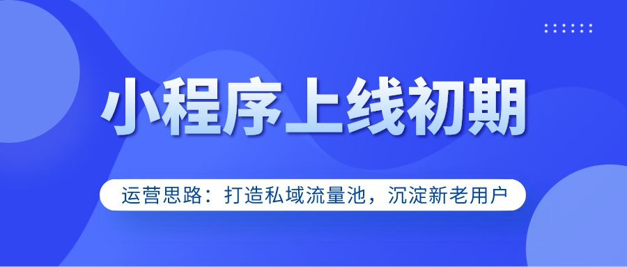 小程序上线初期运营策略：如何快速引流、积累私域用户？