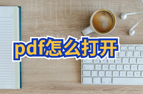 pdf怎么打开？用什么软件打开pdf？